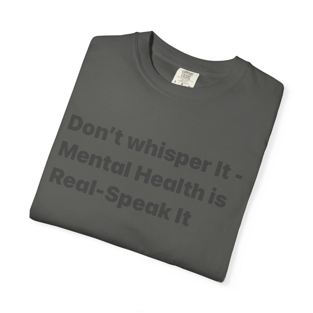 Don't Whisper It - Mental Health Is Real T‑Shirt | Awareness Tee