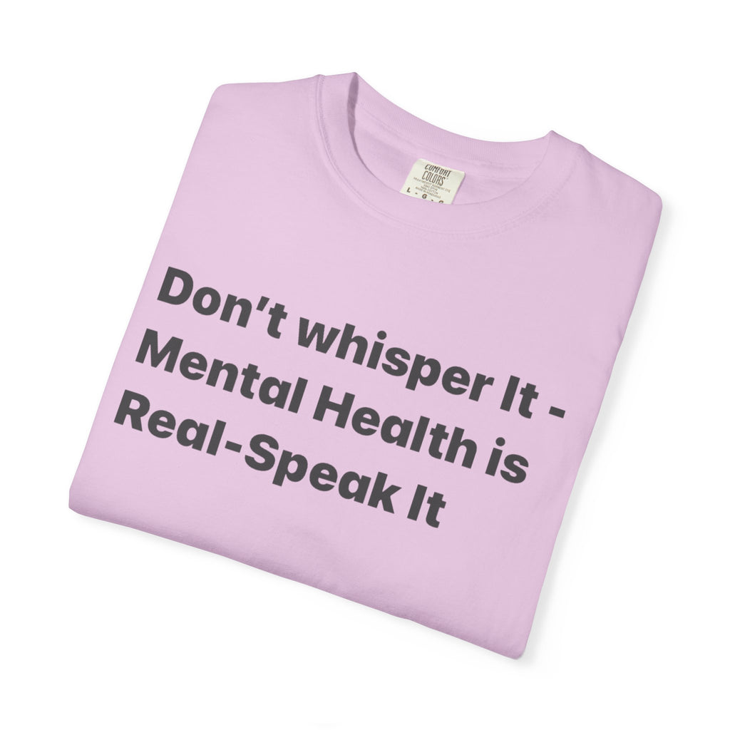 Don't Whisper It - Mental Health Is Real T‑Shirt | Awareness Tee