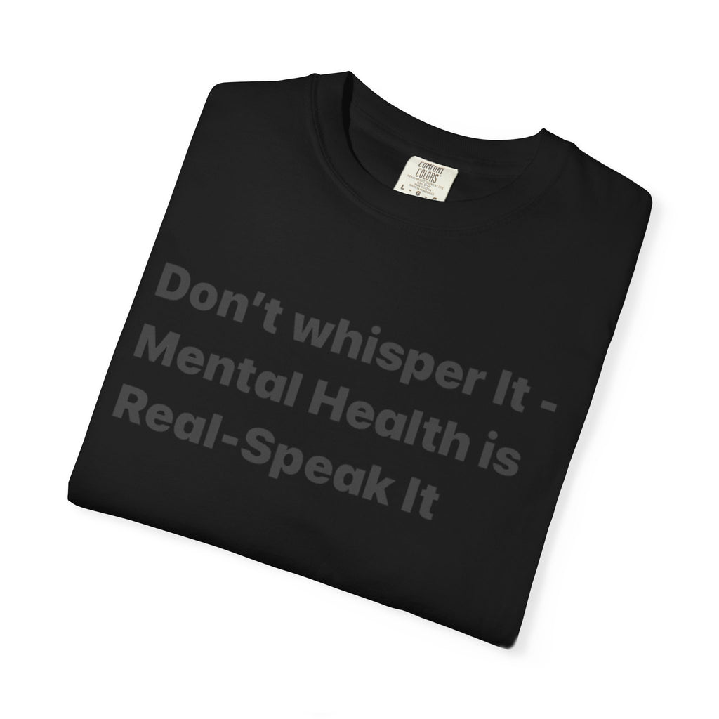 Don't Whisper It - Mental Health Is Real T‑Shirt | Awareness Tee