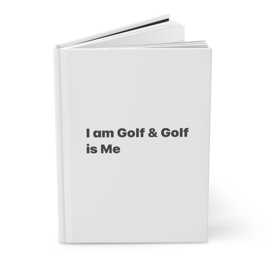 I Am Golf & Golf Is Me Hardcover Journal — Minimalist Golfers Notebook