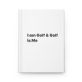 I Am Golf & Golf Is Me Hardcover Journal — Minimalist Golfers Notebook